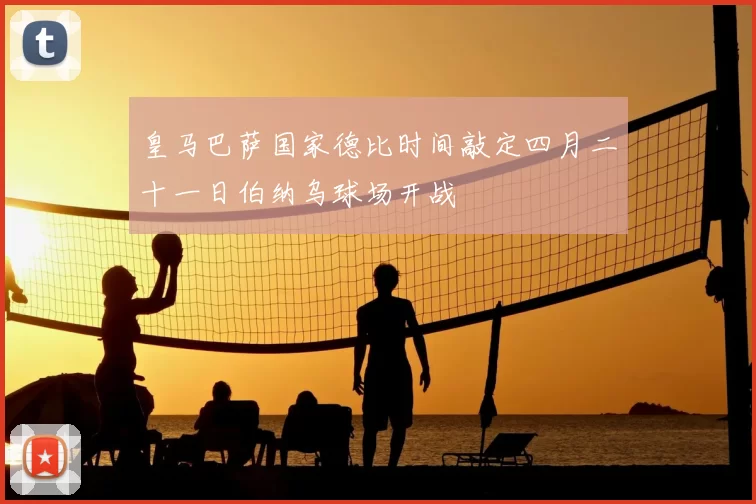 皇马巴萨国家德比时间敲定四月二十一日伯纳乌球场开战