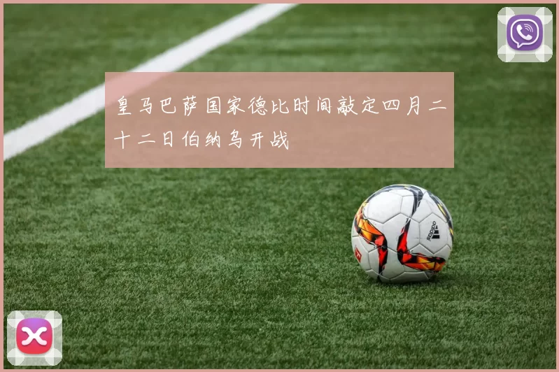 皇马巴萨国家德比时间敲定四月二十二日伯纳乌开战