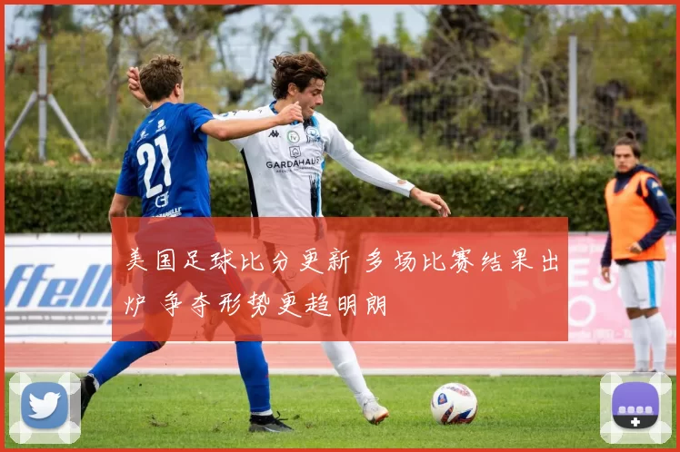 美国足球比分更新 多场比赛结果出炉 争夺形势更趋明朗