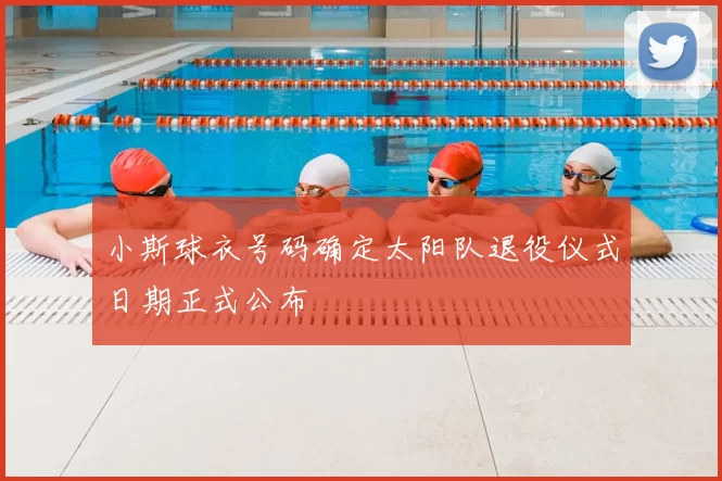小斯球衣号码确定太阳队退役仪式日期正式公布