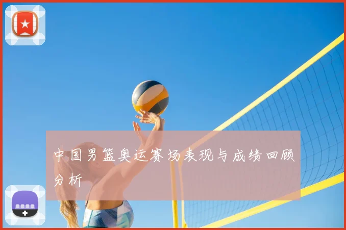 中国男篮奥运赛场表现与成绩回顾分析