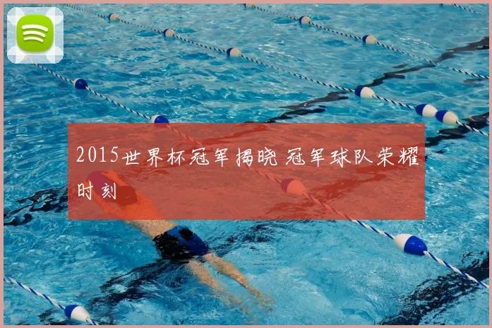 2015世界杯冠军揭晓 冠军球队荣耀时刻
